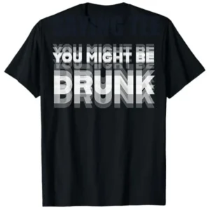 Funny Drinking Humor You Might Be Drunk T-Shirt Cool Drinker Graphic Saying Tee Life Style Summer Fashion Humor Street Y2k Top 1